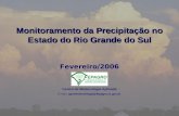 Monitoramento da Precipitação no Estado do Rio Grande do Sul Fevereiro/2006 Centro de Meteorologia Aplicada E-mail: agrometeorologia@fepagro.rs.gov.br.