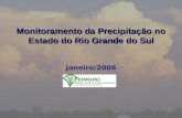 Monitoramento da Precipitação no Estado do Rio Grande do Sul Janeiro/2006.