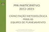 CAPACITAÇÃO METODOLÓGICA PARA AS EQUIPES DE PLANEJAMENTO PPA PARTICIPATIVO 2012-2015 Governo do Estado do Rio Grande do Sul Secretaria do Planejamento,