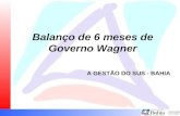 Balanço de 6 meses de Governo Wagner A GESTÃO DO SUS - BAHIA.