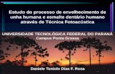 Estudo do processo de envelhecimento de unha humana e esmalte dentário humano através de Técnica Fotoacústica Daniele Toniolo Dias F. Rosa UNIVERSIDADE.