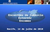 Encontros de Comércio Exterior Encomex Recife, 14 de julho de 2010 Ministério das Relações Exteriores Departamento de Promoção Comercial e Investimentos.
