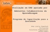 Avaliação em EAD apoiada por Ambientes Colaborativos de Aprendizagem Programa de Capacitação para a Qualidade Ana Lúcia Quental Victorino Cristina Haguenauer.