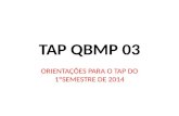 TAP QBMP 03 ORIENTAÇÕES PARA O TAP DO 1ºSEMESTRE DE 2014.
