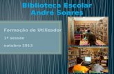 Biblioteca Escolar André Soares Formação de Utilizador 1ª sessão outubro 2013.