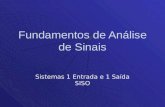 Fundamentos de Análise de Sinais Sistemas 1 Entrada e 1 Saída SISO.