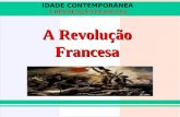 IDADE CONTEMPORÂNEA A REVOLUÇÃO FRANCESA A Revolução Francesa.