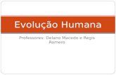 Professores: Delano Macedo e Regis Romero Evolução Humana.