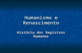 Humanismo e Renascimento História dos Registros Humanos.