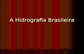A Hidrografia Brasileira. HIDROGRAFIA O Brasil apresenta hidrografia bastante diversificada e rica. Para se ter uma idéia, a Bacia Amazônica, que é a.