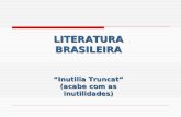 LITERATURA BRASILEIRA Inutilia Truncat (acabe com as inutilidades)