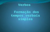 FORMAÇÃO DOS TEMPOS VERBAIS SIMPLES O estudo da formação dos tempos verbais simples tem como ponto de partida o seguinte pressuposto: na língua portuguesa,