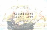 Classicismo (1527 – 1580). Características Ao conjunto das produções literárias portuguesas durante o Renascimento, dá- se o nome de Classicismo; O Renascimento.