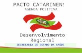 PACTO CATARINENSE AGENDA POSITIVA Desenvolvimento Regional SECRETARIA DE ESTADO DA SAÚDE.