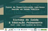 Curso de Especialização Lato Sensu Gestão da Saúde Pública Sistema de Saúde & Educação Permanente Prof. João José Candido da Silva.