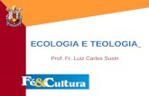 Fé&Cultura - 18/03/20031 ECOLOGIA E TEOLOGIA Prof. Fr. Luiz Carlos Susin.