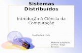 Sistemas Distribuídos Introdução à Ciência da Computação Ana Paula & Lúcia Material adaptado do Prof. Tiago Ferreto.