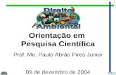 1 Orientação em Pesquisa Científica Prof. Me. Paulo Abrão Pires Junior 09 de dezembro de 2004.