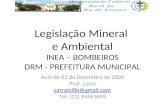 Legislação Mineral e Ambiental INEA – BOMBEIROS DRM - PREFEITURA MUNICIPAL Aula de 02 de Dezembro de 2009 Prof. Lucio carramillo@gmail.com Tel: (21) 94563609.