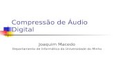 Compressão de Áudio Digital Joaquim Macedo Departamento de Informática da Universidade do Minho.