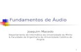 1 Fundamentos de Áudio Joaquim Macedo Departamento de Informática da Universidade do Minho & Faculdade de Engenharia da Universidade Católica de Angola.