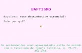 BAPTISMO Baptismo: esse desconhecido essencial! Sabe por quê? Os ensinamentos aqui apresentados estão de acordo com o Catecismo da Igreja Católica, n.