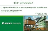 O apoio do BNDES às exportações brasileiras 140º ENCOMEX Alessandra Marques da Silva Área de Comércio Exterior 9 de abril de 2010 Manaus – AM.