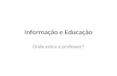 Informação e Educação Onde entra o professor?. Conversa com professores de ETECs Jarbas Novelino Barato.