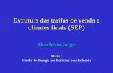 Estrutura das tarifas de venda a clientes finais (SEP) Humberto Jorge MEEC Gestão de Energia em Edifícios e na Indústria.