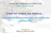 Com as mãos na massa... Actividades Experimentais em Ciências com as TIC Centro de Competência CRIE FCUL  Santarém Março a Julho.