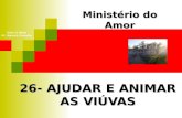 26- AJUDAR E ANIMAR AS VIÚVAS Ministério do Amor Ellen G White Pr. Marcelo Carvalho.