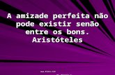 Www.4tons.com Pr. Marcelo Augusto de Carvalho A amizade perfeita não pode existir senão entre os bons. Aristóteles.