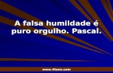 Pr. Marcelo Augusto de Carvalho 1 A falsa humildade é puro orgulho. Pascal. .