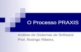 O Processo PRAXIS Análise de Sistemas de Software Prof. Rodrigo Ribeiro.