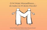 MM MM O M Mais Maravilhoso… de todos os M deste Mundo! Uma história de Maria Jesus Sousa (Juca) .