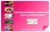 C ONTAR HISTÓRIAS ANIMADAS COM O P HOTO S TORY W EBCAST 10/11/2010 Formadora: Sandra Fradão.