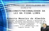II CONGRESSO BRASILEIRO DE DIREITO (IN)CONSTITUCIONALIDADE DA LEI DA FICHA LIMPA Roberto Moreira de Almeida Procurador da República, Mestre e doutorando.