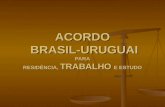ACORDO BRASIL-URUGUAI PARA RESIDÊNCIA, TRABALHO E ESTUDO.