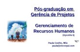 Pós-graduação em Gerência de Projetos Gerenciamento de Recursos Humanos (Apostila 6) Paula Coelho, MSc paula@cleverpal.com.