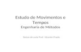 Estudo de Movimentos e Tempos Engenharia de Métodos Notas de aula Prof. Vicente Prado.