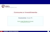 1 ISEL ECONOMIA – Consumo e investimento Consumo e investimento Instituto Superior de Engenharia de Lisboa Economia: Aula P5 Prof. Jorge Mendes de Sousa.