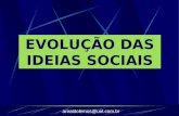Arnaldolemos@uol.com.br EVOLUÇÃO DAS IDEIAS SOCIAIS.