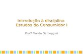 Introdução à disciplina Estudos do Consumidor I Profª Flailda Garboggini.