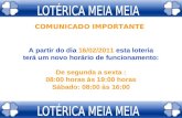 COMUNICADO IMPORTANTE A partir do dia 16/02/2011 esta loteria terá um novo horário de funcionamento: De segunda a sexta : 08:00 horas às 19:00 horas Sábado: