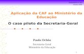Seminário CAF Janeiro 2004 1 Aplicação da CAF ao Ministério da Educação O caso piloto da Secretaria-Geral Paula Ochôa Secretaria-Geral Ministério da Educação.
