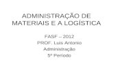 ADMINISTRAÇÃO DE MATERIAIS E A LOGÍSTICA FASF – 2012 PROF. Luis Antonio Administração 5º Período.