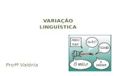 VARIAÇÃO LINGUÍSTICA Profª Valéria. Variação Linguística Língua é a linguagem verbal (oral/escrita) utilizada por um grupo de indivíduos que constituem.