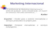 Marketing Internacional... O profissional de Marketing Internacional é, antes de qualquer outra consideração, um expert em diversos mercados domésticos...