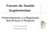 Forum de Saúde Suplementar Financiamento e a Regulação dos Preços e Reajuste Antonio Jorge Kropf akropf@amil.com.br.