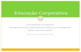 UNIVERSIDADE DE BRASÍLIA PROGRAMA DE PÓS-GRADUAÇÃO EM CIÊNCIA DA INFORMAÇÃO PROFA. LILLIAN ALVARES BRASÍLIA, 10 DE NOVEMBRO DE 2009 Educação Corporativa.